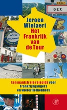 Reisgids Het Frankrijk van de Tour - een magistrale reisgids voor Frankrijkgangers en wielerliefhebbers - Jeroen Wielaert | Arbeiderspers