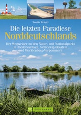 Natuur reisgids Die letzten Paradiese Norddeutschlands  Der Wegweiser zu den Natur- und Nationalparks in Niedersachsen, Schleswig-Holstein und Mecklen