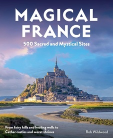 Reisgids Magical France : 500 Sacred and Mystical Sites | Wild Things Publishing
