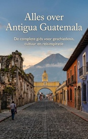 Reisgids Alles over Antigua Guatemala | Andries B.V.