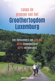 Fietsgids Langs de grenzen van het Groothertogdom Luxemburg | Ward Van Loock