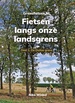 Fietsgids Grensfietsen.NL – deel 1 – de Duitse grens | Pumbo