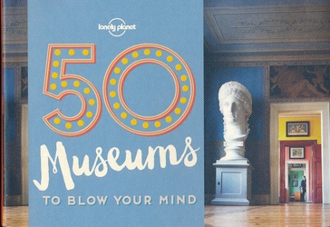 Reisgids 50 Museums to blow your mind | Lonely Planet