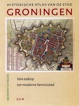 Historische Atlas van de Stad Groningen, Van esdorp tot moderne kennisstad - Meindert Schroor | SUN