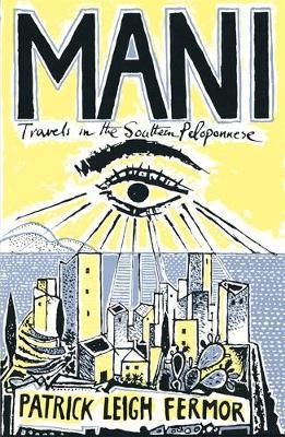 Online bestellen: Reisverhaal Mani - Travels in the Southern Peloponnessos | Patrick Leigh Fermor