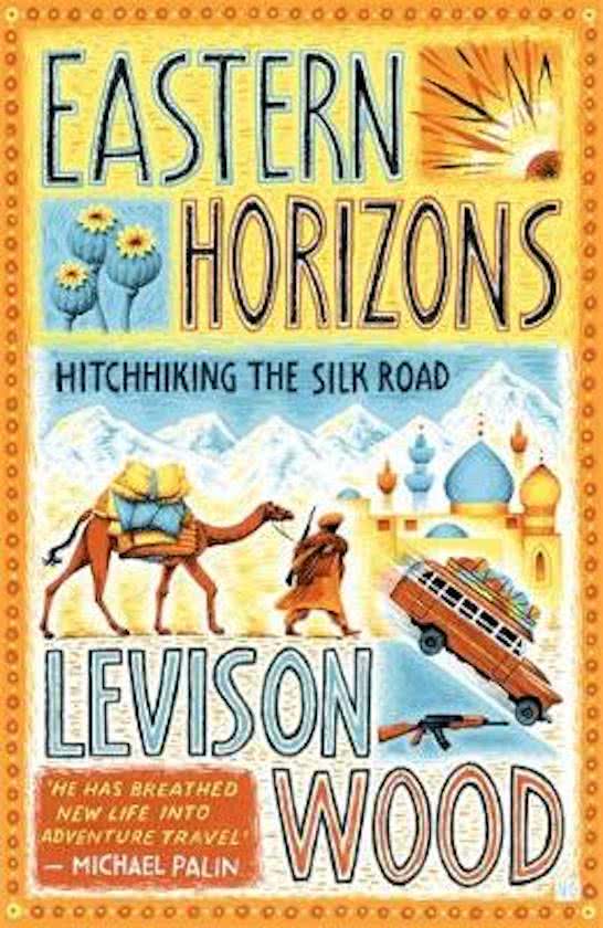 Online bestellen: Reisverhaal Eastern Horizons - Hitchhiking the Silk Road | Levison Wood