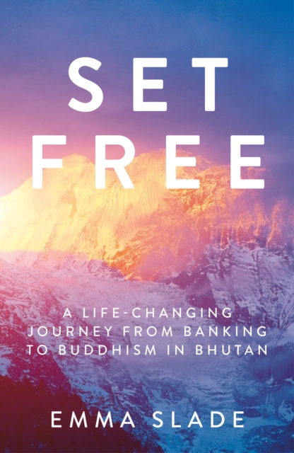 Online bestellen: Reisverhaal Set Free - A Life-Changing Journey from Banking to Buddhism in Bhutan | Emma Slade