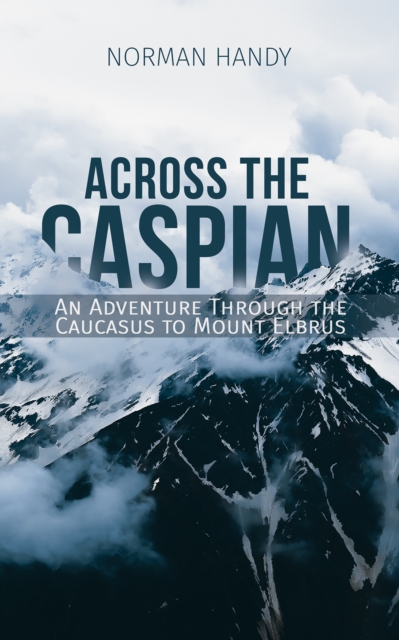 Online bestellen: Reisverhaal Across the Caspian | Norman Handy